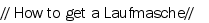 // How to get a Laufmasche//