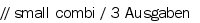 // small combi / 3 Ausgaben