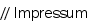 // Impressum