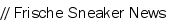 // Frische Sneaker News