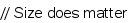 // Size does matter